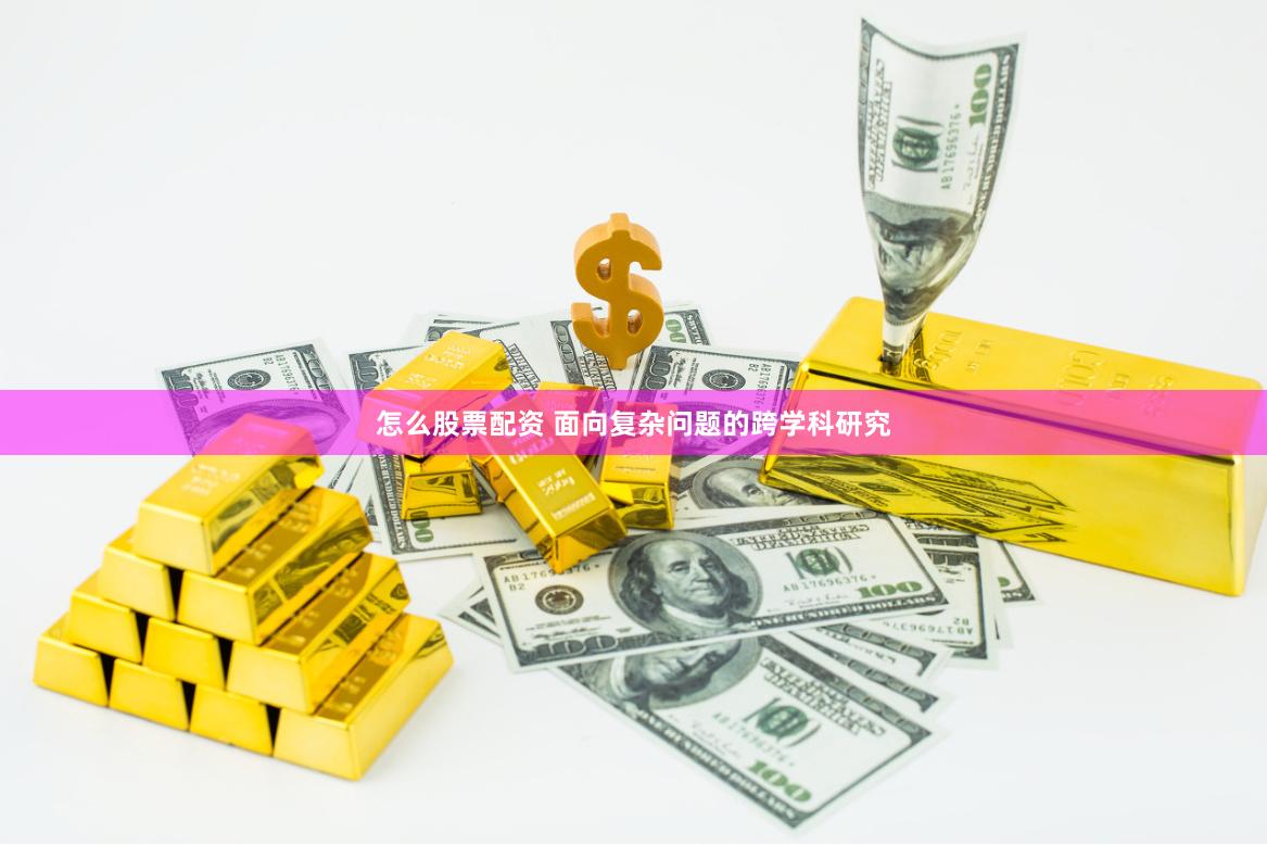 怎么股票配资 面向复杂问题的跨学科研究