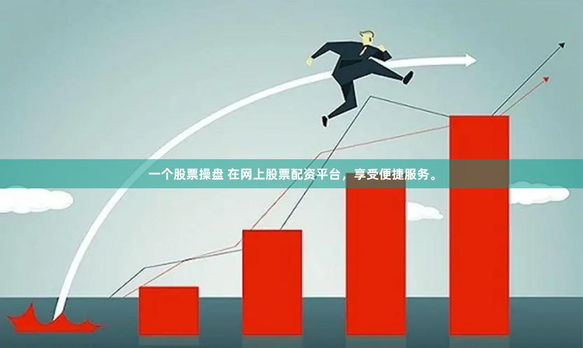 一个股票操盘 在网上股票配资平台，享受便捷服务。