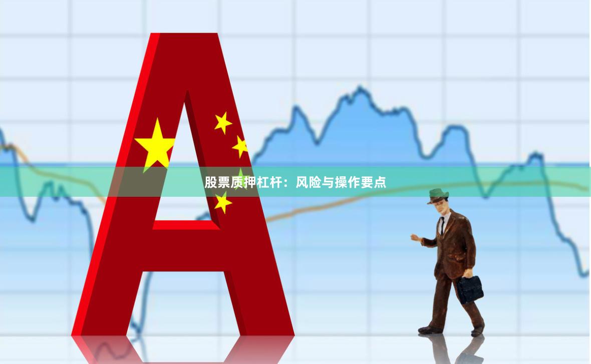 股票质押杠杆:风险与操作要点